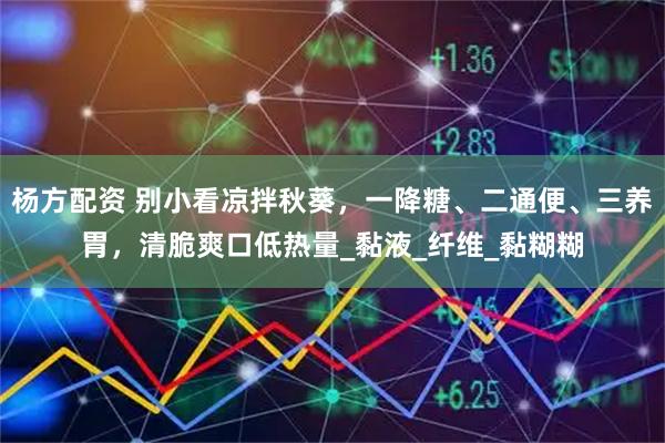 杨方配资 别小看凉拌秋葵,一降糖、二通便、三养胃,清脆爽口低热量_黏液_纤维_黏糊糊